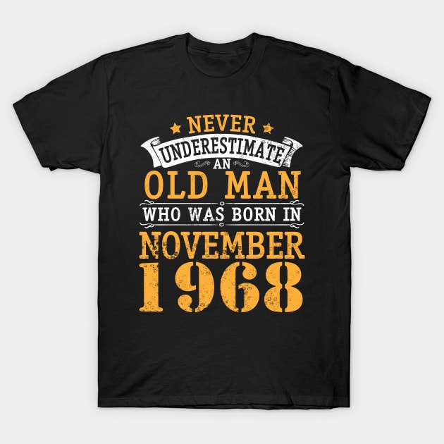 Never Underestimate An Old Man Who Was Born In November 1968 Happy Birthday 52 Years Old To Me You T-Shirt by bakhanh123